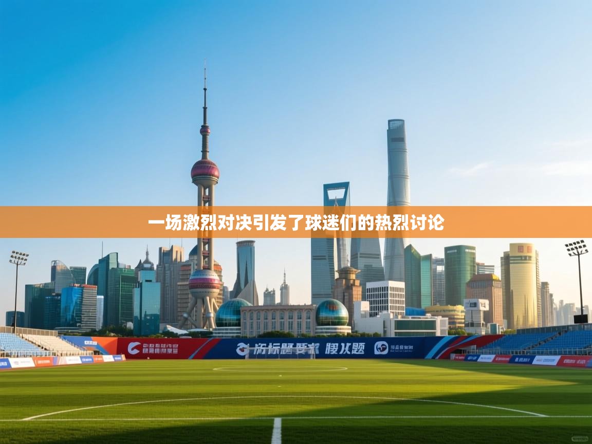 一场激烈对决引发了球迷们的热烈讨论  第1张